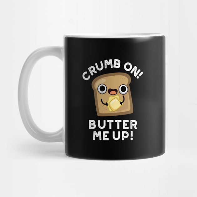 Crumb On Butter Me Up Funny Bread Pun by punnybone